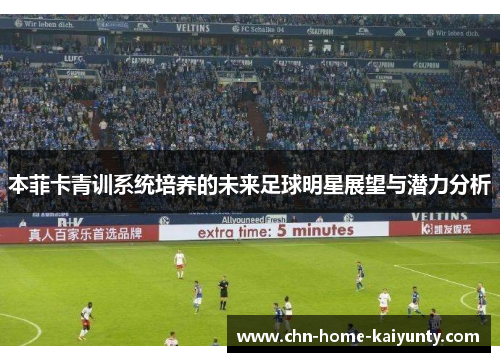 本菲卡青训系统培养的未来足球明星展望与潜力分析