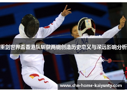 重剑世界盃香港队斩获两铜创造历史意义与深远影响分析