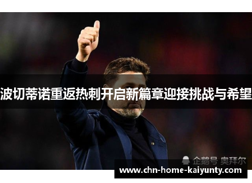 波切蒂诺重返热刺开启新篇章迎接挑战与希望 波切蒂诺重返热刺开启新篇章迎接挑战与希望