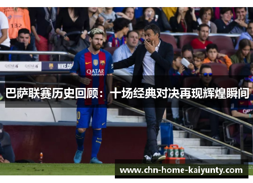 巴萨联赛历史回顾：十场经典对决再现辉煌瞬间