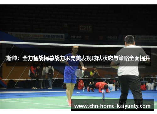 斯帅:全力备战揭幕战力求完美表现球队状态与策略全面提升 斯帅:全力备战揭幕战力求完美表现球队状态与策略全面提升