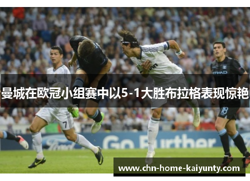 曼城在欧冠小组赛中以5-1大胜布拉格表现惊艳 曼城在欧冠小组赛中以5-1大胜布拉格表现惊艳
