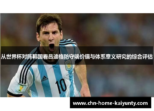 从世界杯对阵韩国看吕迪格防守端价值与体系意义研究的综合评估 从世界杯对阵韩国看吕迪格防守端价值与体系意义研究的综合评估