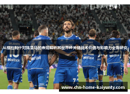 从格拉利什对阵皇马的表现解析其世界杯关键战术价值与影响力全面研究