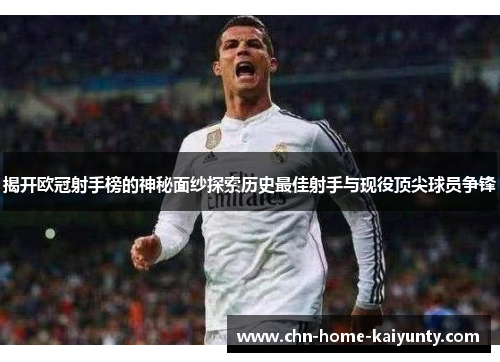 揭开欧冠射手榜的神秘面纱探索历史最佳射手与现役顶尖球员争锋 揭开欧冠射手榜的神秘面纱探索历史最佳射手与现役顶尖球员争锋