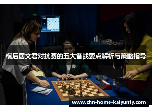 棋后居文君对抗赛的五大备战要点解析与策略指导