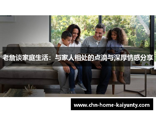 老詹谈家庭生活：与家人相处的点滴与深厚情感分享