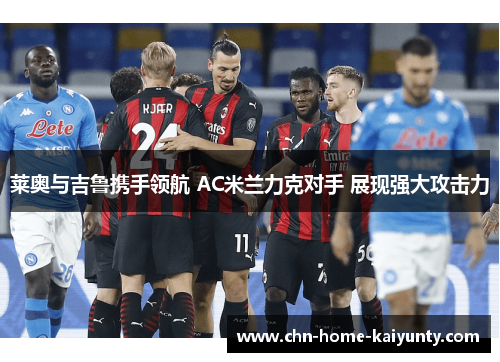 莱奥与吉鲁携手领航 AC米兰力克对手 展现强大攻击力