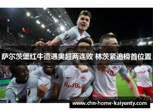 萨尔茨堡红牛遭遇奥超两连败 林茨紧追榜首位置