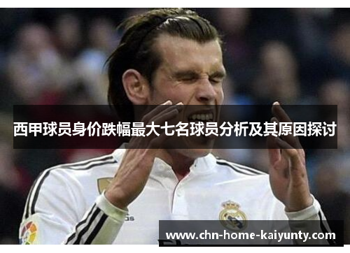 西甲球员身价跌幅最大七名球员分析及其原因探讨