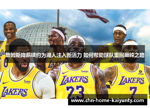 詹姆斯降薪续约为湖人注入新活力 如何帮助球队重回巅峰之路