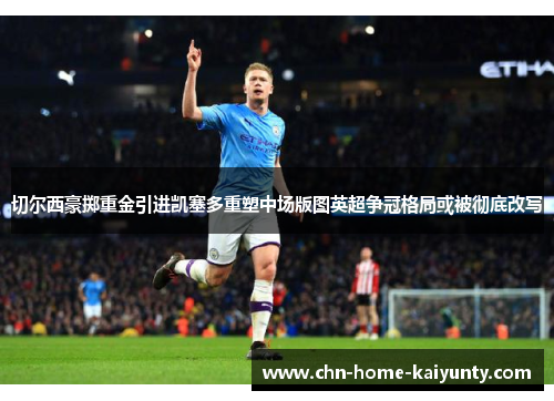 切尔西豪掷重金引进凯塞多重塑中场版图英超争冠格局或被彻底改写